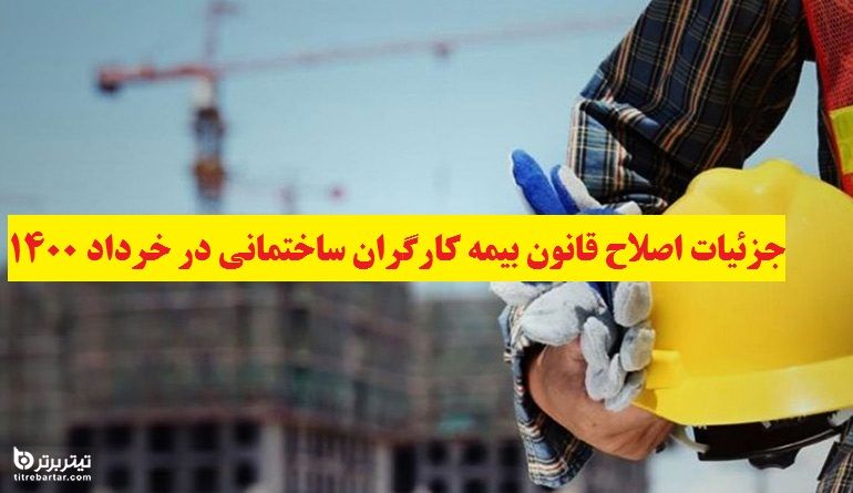 جزئیات اصلاح قانون بیمه کارگران ساختمانی در خرداد 1400