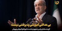 پزشکیان: بی عدالتی آموزشی پذیرفتنی نیست
