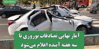 آمار نهایی تصادفات نوروزی تا سه هفته آینده اعلام می‌شود