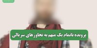 پرونده ناتمام یک متهم به تجاوزهای سریالی