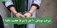 سرقت موبایل 10 نفر با شرط عجیب مافیا