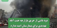 دود ناشی از حریق بازارچه جنت آباد تهدیدی برای بیمارستان امید ندارد