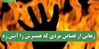 رهایی از قصاص مردی که همسرش را آتش زد