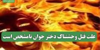 علت قتل وحشتناک دختر جوان نامشخص است
