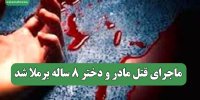ماجرای قتل مادر و دختر 8 ساله برملا شد