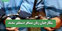 شکارچیان زنان مسافر دستگیر شدند