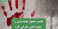 همسر مقتول همدستش را متهم اصلی معرفی کرد