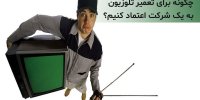 چگونه برای تعمیر تلویزیون به یک شرکت اعتماد کنیم؟