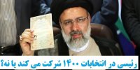 رئیسی در انتخابات 1400 شرکت می کند یا نه؟