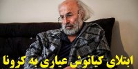 جزئیات بستری شدن کیانوش عیاری به خاطر کرونا