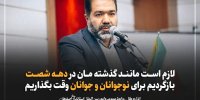 لازم است مانند گذشته مان در دهه شصت بازگردیم برای نوجوانان و جوانان وقت بگذاریم