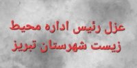 عزل رئیس اداره محیط زیست شهرستان تبریز