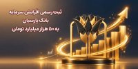 ثبت رسمی افزایش سرمایه بانک پارسیان به 50 هزار میلیارد تومان