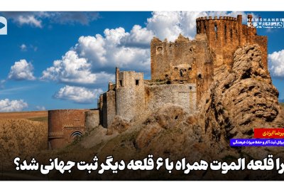 چرا قلعه الموت همراه با ۶ قلعه دیگر ثبت جهانی شد؟